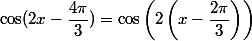 \cos(2x-\dfrac{4\pi}{3})=\cos\left( 2\left(x-\dfrac{2\pi}{3}\right)\right)